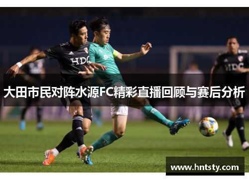 大田市民对阵水源FC精彩直播回顾与赛后分析