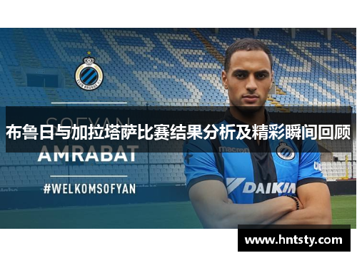 布鲁日与加拉塔萨比赛结果分析及精彩瞬间回顾