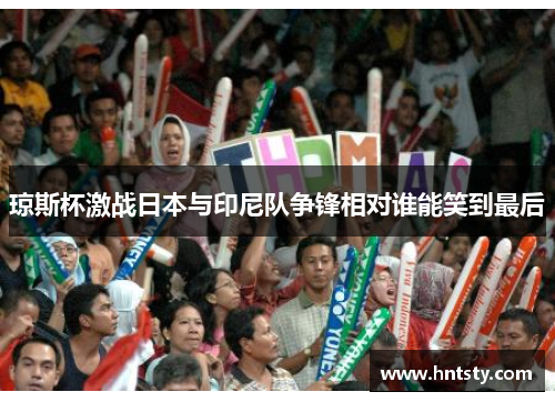 琼斯杯激战日本与印尼队争锋相对谁能笑到最后