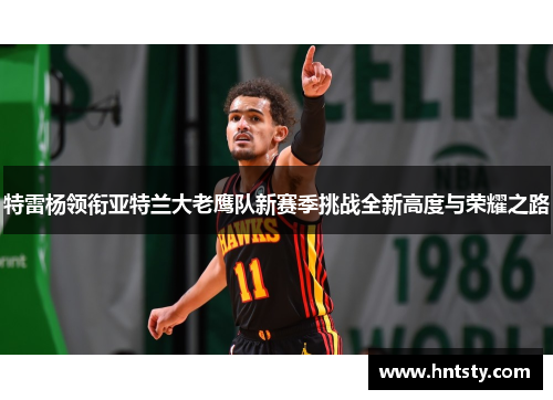 特雷杨领衔亚特兰大老鹰队新赛季挑战全新高度与荣耀之路