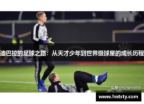 迪巴拉的足球之路：从天才少年到世界级球星的成长历程